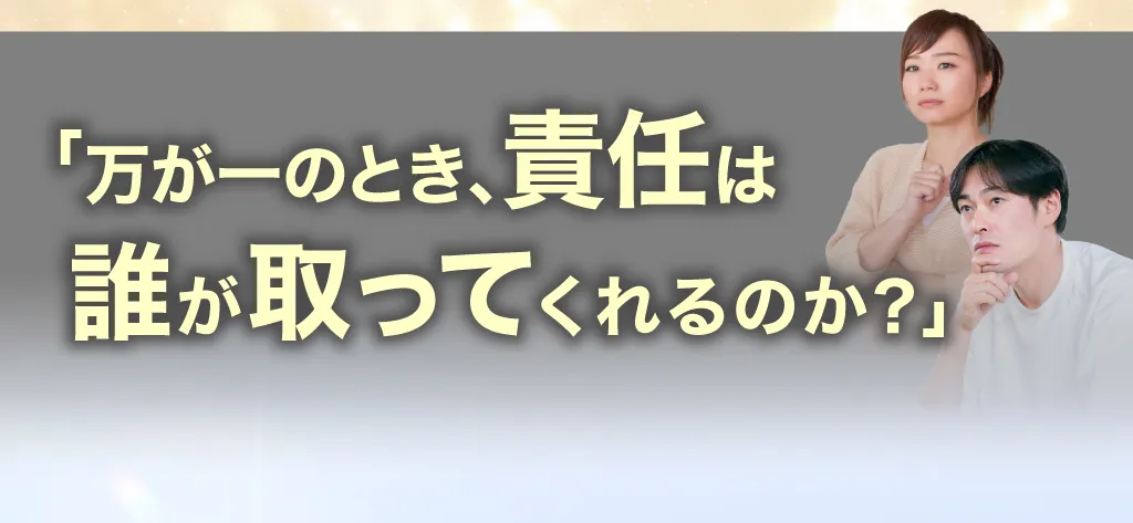 万が一のとき、責任は誰がとってくれるのか